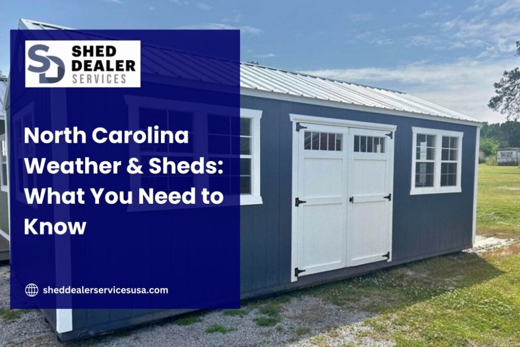 North Carolina Weather & Sheds: What You Need to Know