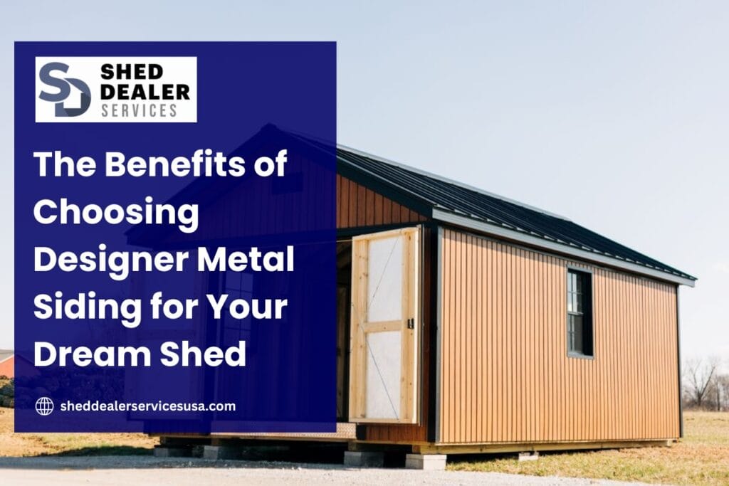 The Benefits of Choosing Designer Metal Siding for Your Dream Shed