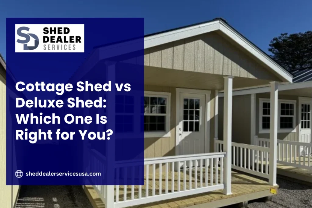 Cottage Shed vs Deluxe Shed: Which One Is Right for You?
